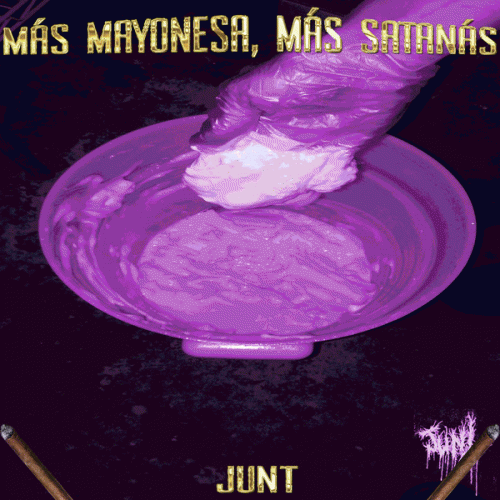 Junt : Más Mayonesa, Más Satanás.